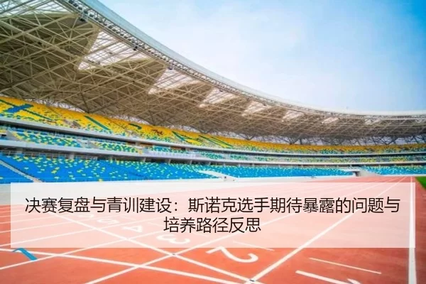 决赛复盘与青训建设：斯诺克选手期待暴露的问题与培养路径反思